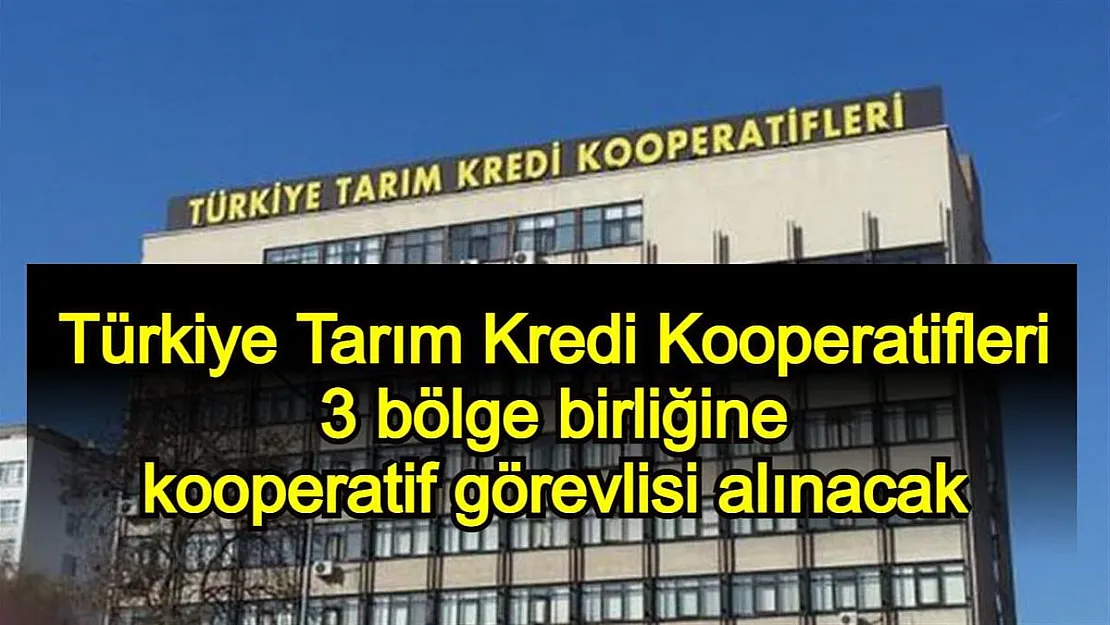 Türkiye Tarım Kredi Kooperatifleri 3 ayrı bölge birliğine kooperatif görevlisi alacak