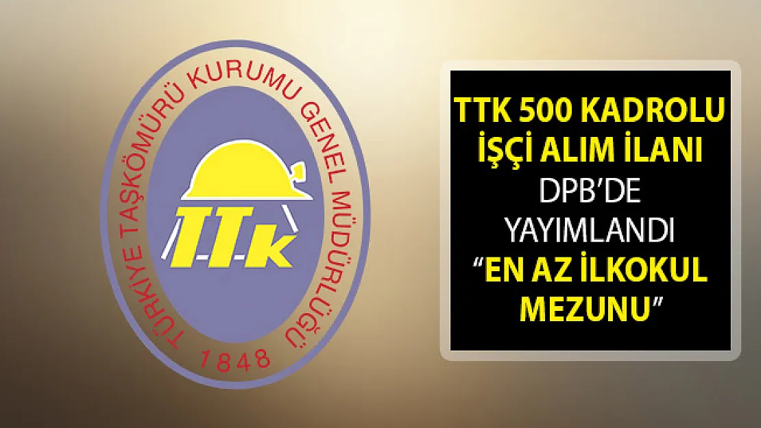 Türkiye Taş Kömürü Kurumu (TTK) 500 Kadrolu İşçi Alım İlanı DPB'de Yayımlandı
