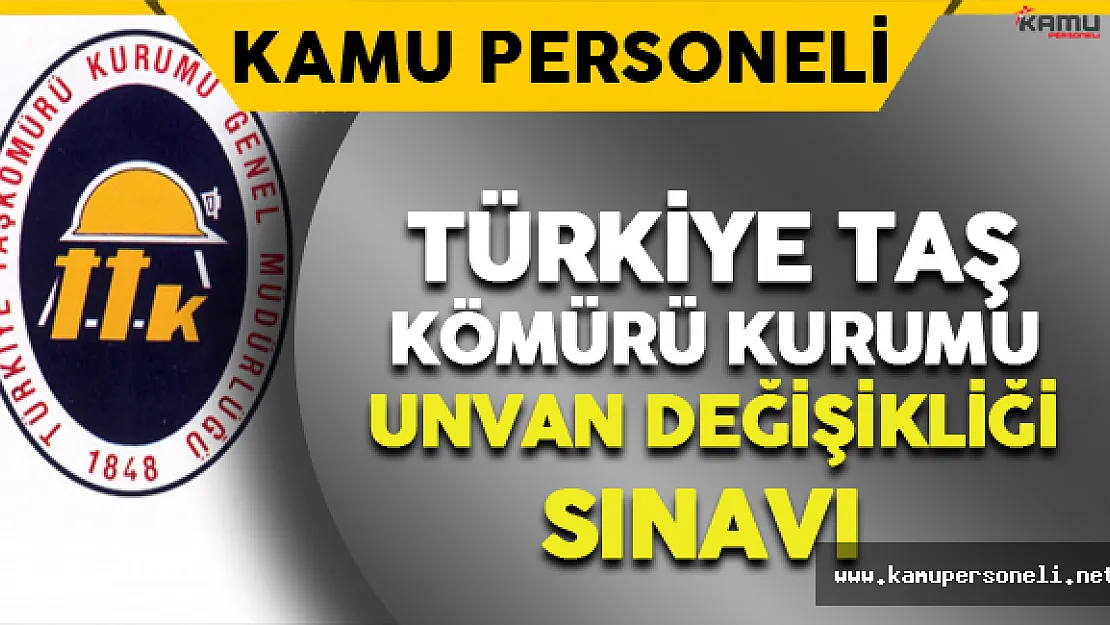 Türkiye Taşkömürü Kurumu Unvan Değişikliği Sınavı Duyurusu