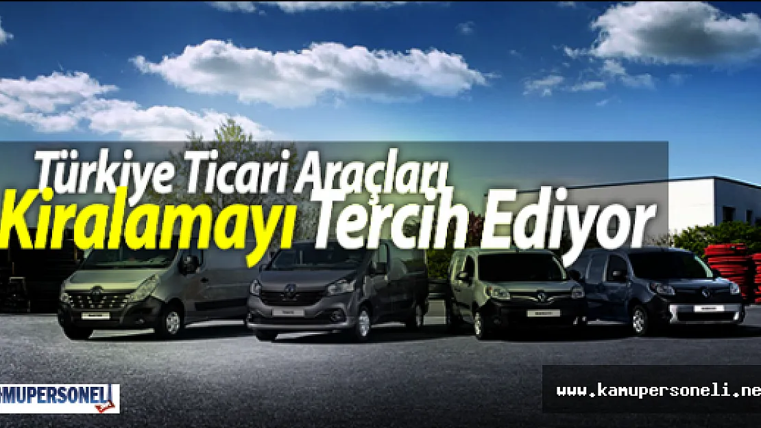 Türkiye Ticari Araçları Kiralamayı Tercih Ediyor