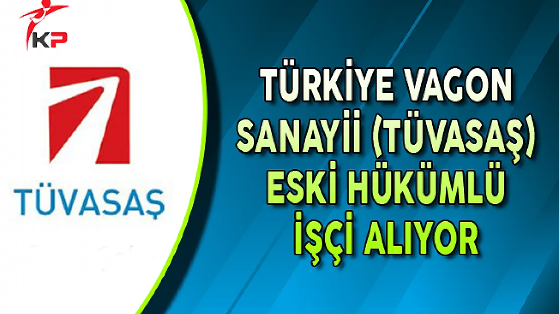 Türkiye Vagon Sanayii Eski Hükümlü İşçi Alımı Yapıyor