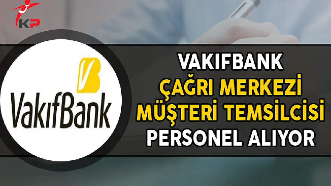 Türkiye Vakıflar Bankası Çağrı Merkezi Müşteri Temsilcisi Alıyor