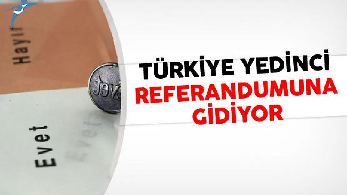 Türkiye Yedinci Referandumuna Gidiyor