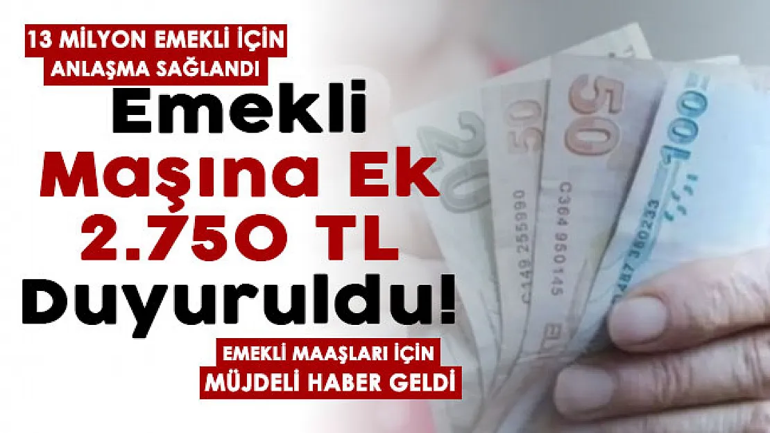 Türkiye'de 13 milyon emekli için anlaşma sağlandı! Emekli maaşlarına ek 2 bin 750 TL duyuruldu