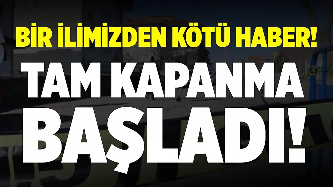 Türkiye'de bir ilk! Bir ilimiz tam kapanma kararı aldı!