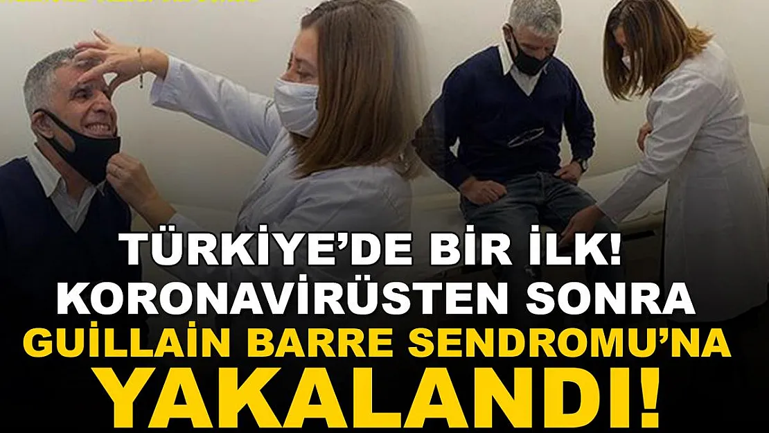 Türkiye'de bir ilk! Koronavirüsten sonra Guillain Barre Sendromu'na yakalandı!