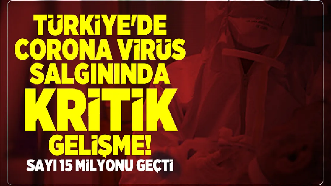 Türkiye'de corona virüs salgının kritik gelişme! Sayı 15 milyonu geçti