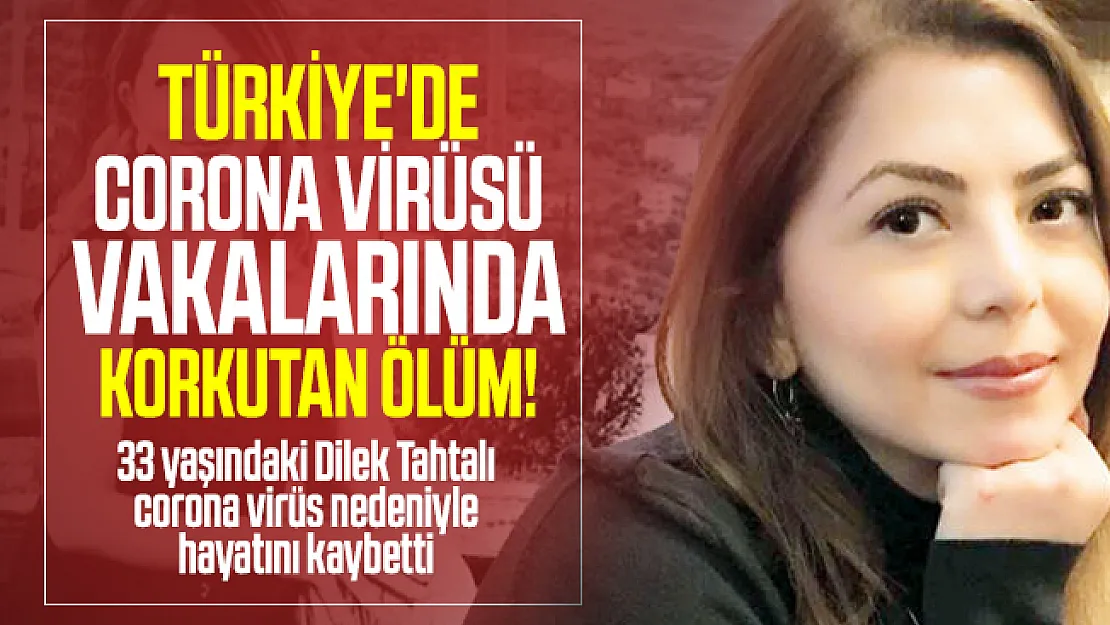 Türkiye'de corona virüsü vakalarında korkutan ölüm! 33 yaşındaki Dilek Tahtalı corona virüs nedeniyle hayatını kaybetti