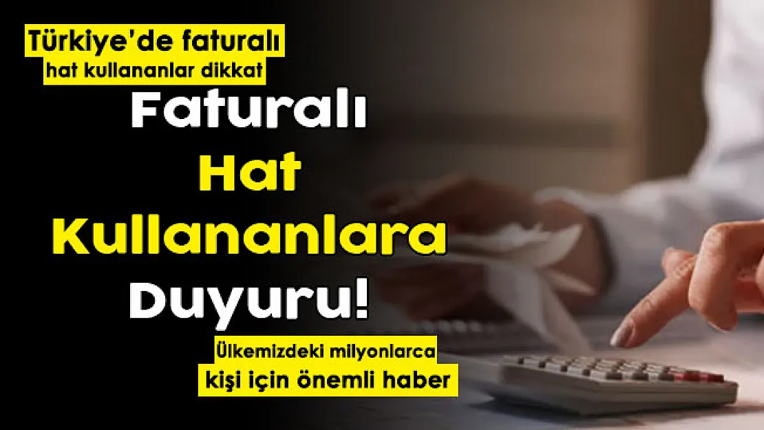 Türkiye'de faturalı hat kullananlar dikkat! Önemli duyuru yapıldı