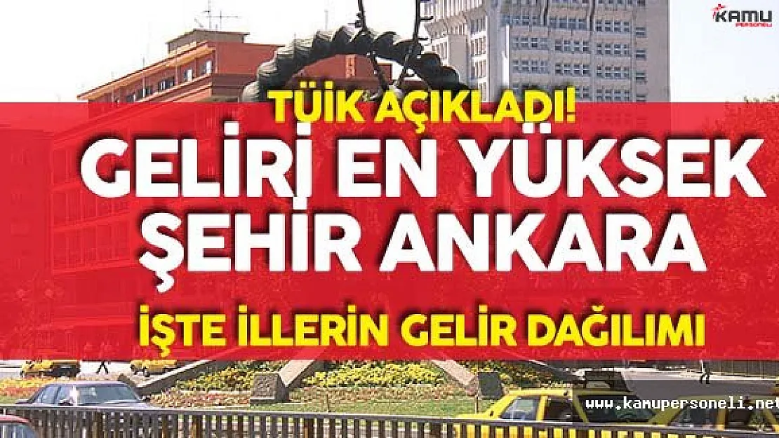 Türkiye'de Gelirin En Yüksek Olduğu Şehir Ankara ! İşte İl İl Gelir Dağılımı
