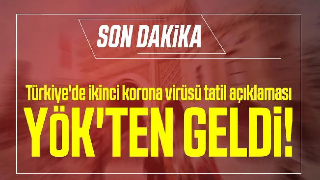 Türkiye'de ikinci korona virüsü tatil açıklaması YÖK'ten geldi!