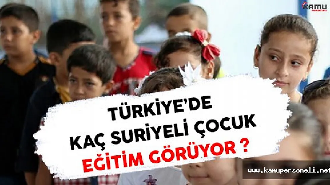 Türkiye'de Kaç Suriyeli Çocuk Eğitim Görüyor ?