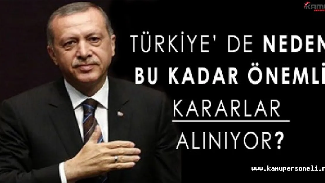 Türkiye'de Neden Bu kadar Önemli Kararlar Alınıyor?