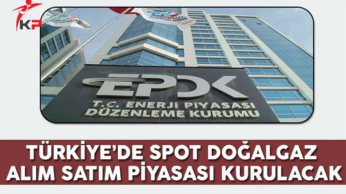 Türkiye'de Spot Doğalgaz Alım Satım Piyasası Kurulacak