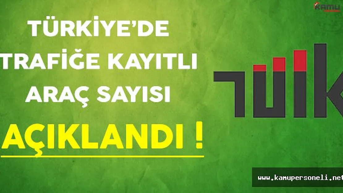Türkiye'de Trafiğe Kayıtlı Araç Sayısı Açıklandı !