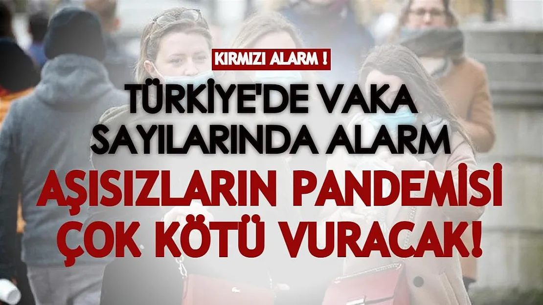 Türkiye'de vaka sayılarında kırmızı alarm! Aşısızların pandemisi çok kötü vuracak!