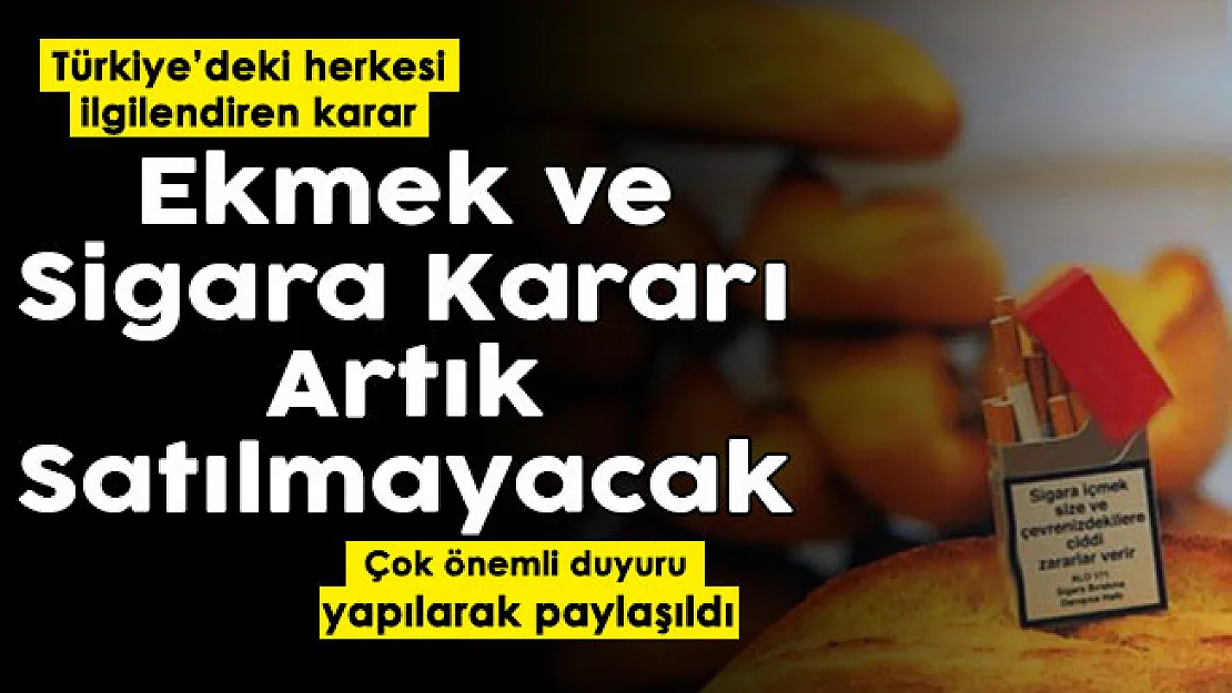 Türkiye'deki herkesi ilgilendiriyor! Ekmek ve sigara için karar alındı: Artık satılmayacak