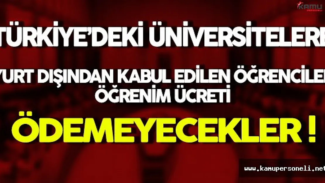 Türkiye'deki Üniversitelere Yurt Dışından Kabul Edilecek Öğrencilerden Öğrenim Ücreti Alınmayacak