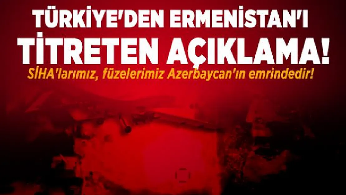 Türkiye'den Ermenistan'ı titreten açıklama! SİHA'larımız, füzelerimiz Azerbaycan'ın emrindedir!
