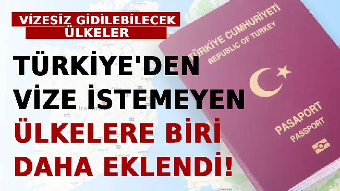 Türkiye'den Vize İstemeyen Ülkelere Biri Daha Eklendi! İşte Vizesiz Gidilebilecek Ülkeler