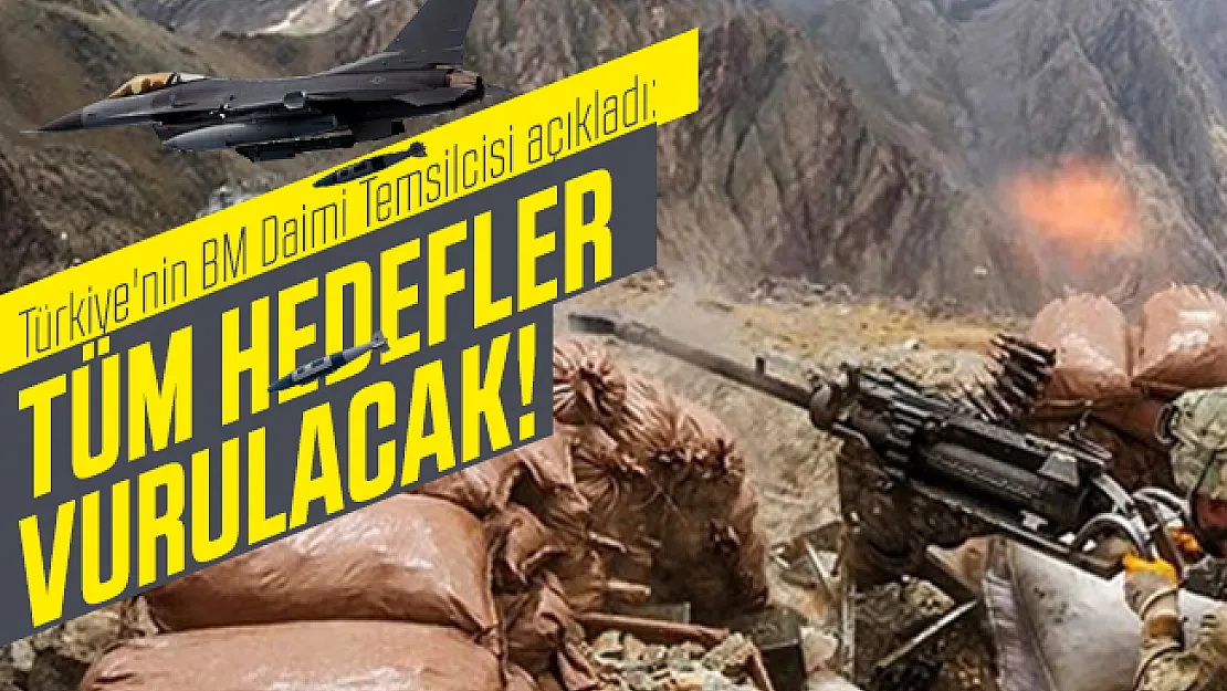 Türkiye'nin BM Daimi Temsilcisi açıkladı: Tüm hedefler vurulacak!