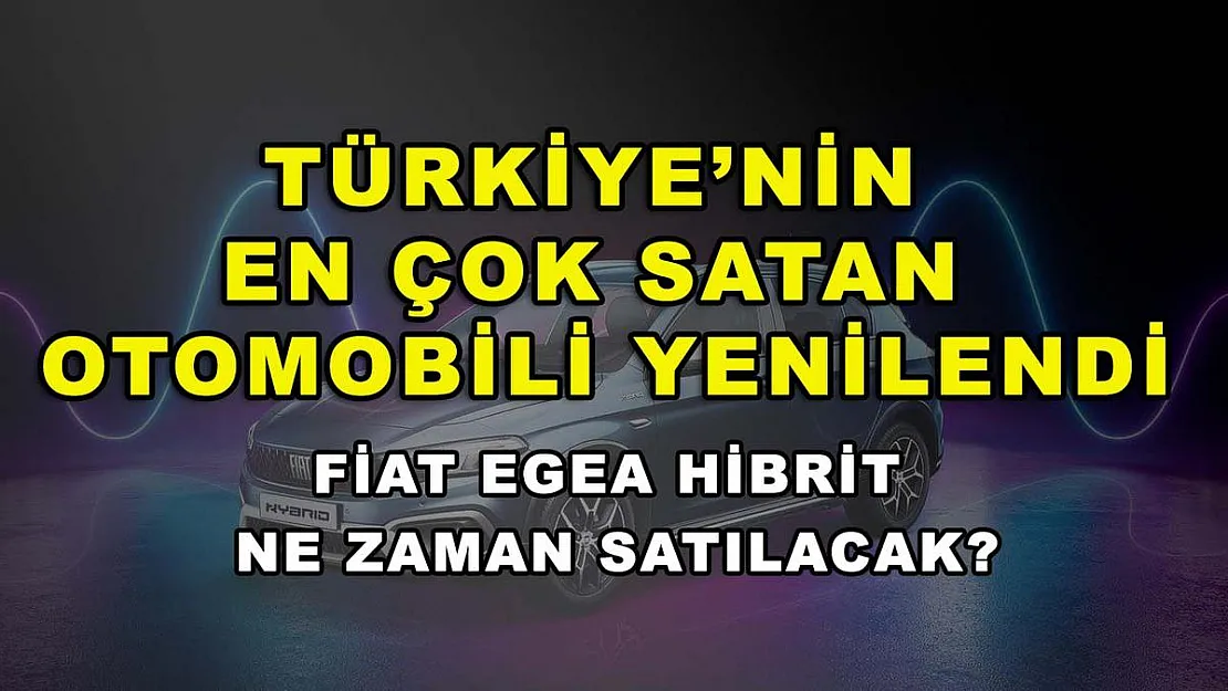 Türkiye'nin en çok satan otomobili yenilendi: Fiat Egea Hibrit ne zaman satılacak?