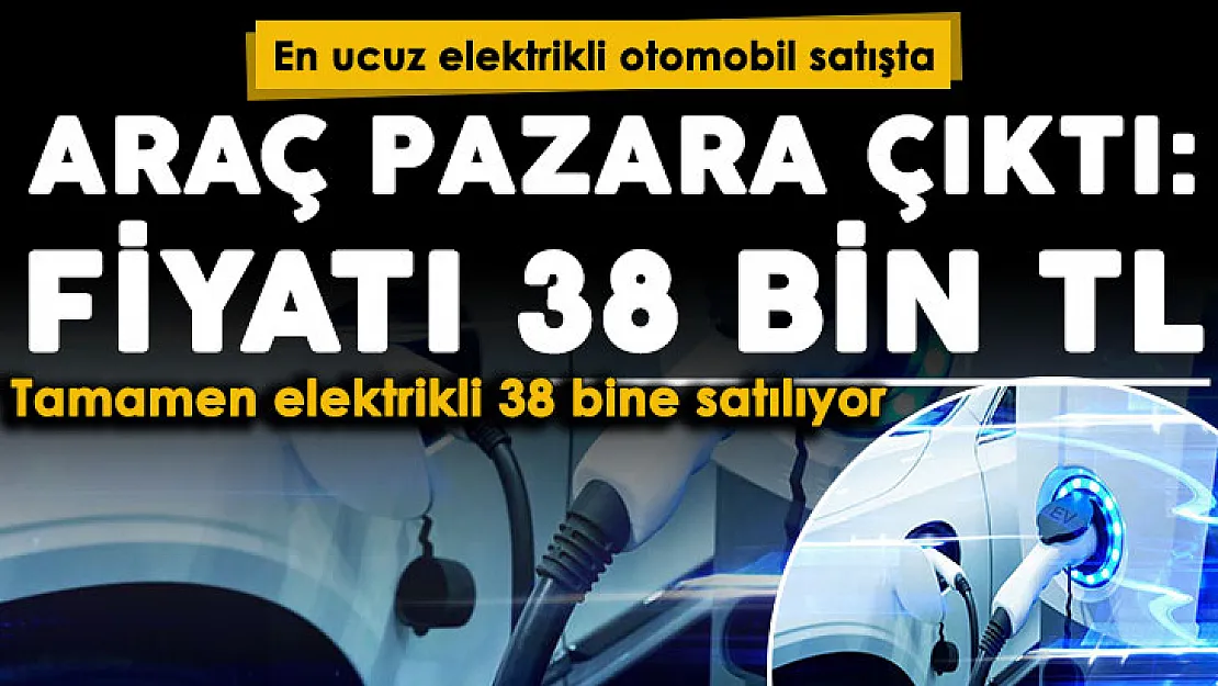 Türkiye'nin en ucuz elektrikli otomobili satışa çıktı! 38 bin liraya satılıyor: Tamamen elektrikli