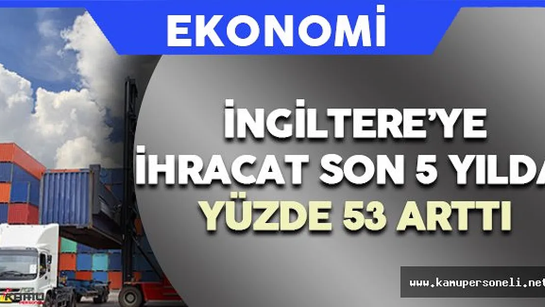 Türkiye'nin İngiltere'ye İhracatı Yüzde 17 Arttı