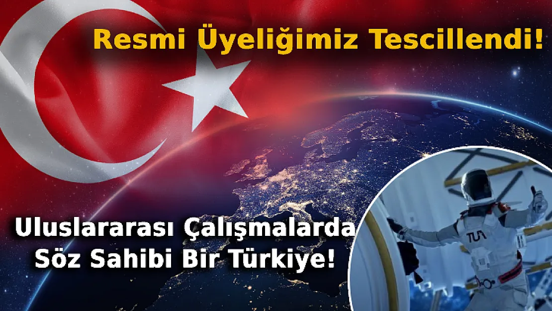 Türkiye'nin Resmi Üyeliği Tescillendi! Uluslararası Çalışmalarda Söz Sahibi Bir Türkiye
