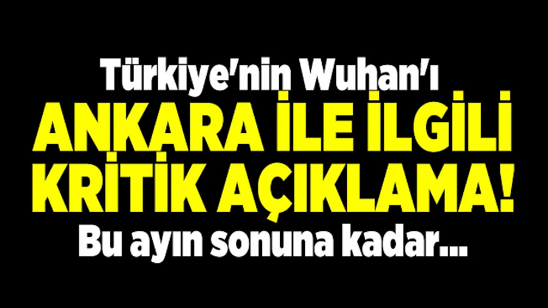 Türkiye'nin Wuhan'ı Ankara ile ilgili kritik açıklama! Bu ayın sonuna kadar...