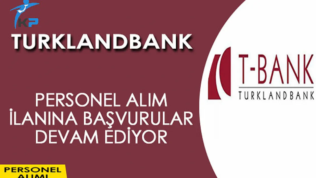 Turklandbank Personel Alım İlanı Başvuruları Devam Ediyor