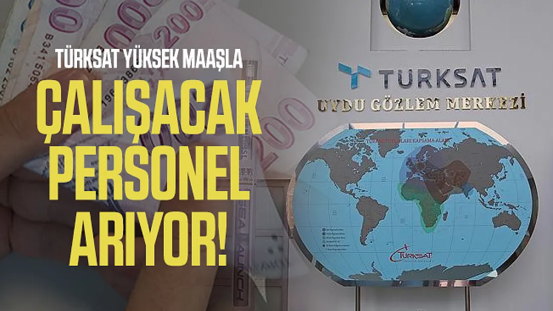 Türksat yüksek maaşla çalışacak personel arıyor! Başvuru şartları belli oldu