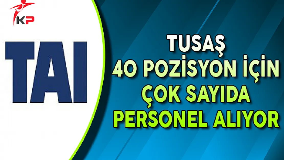 TUSAŞ 40 Açık Pozisyon İçin Personel Alımları Yapıyor
