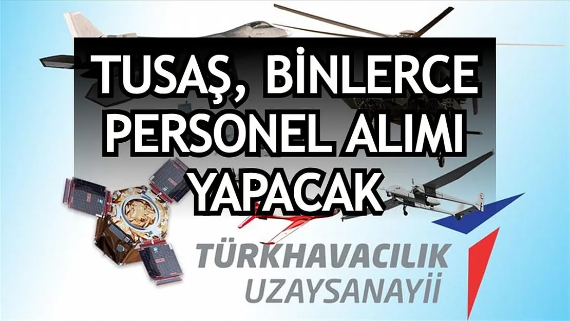 TUSAŞ binlerce personel alımı yapacak! 2021 başvuruları ne zaman başlıyor?