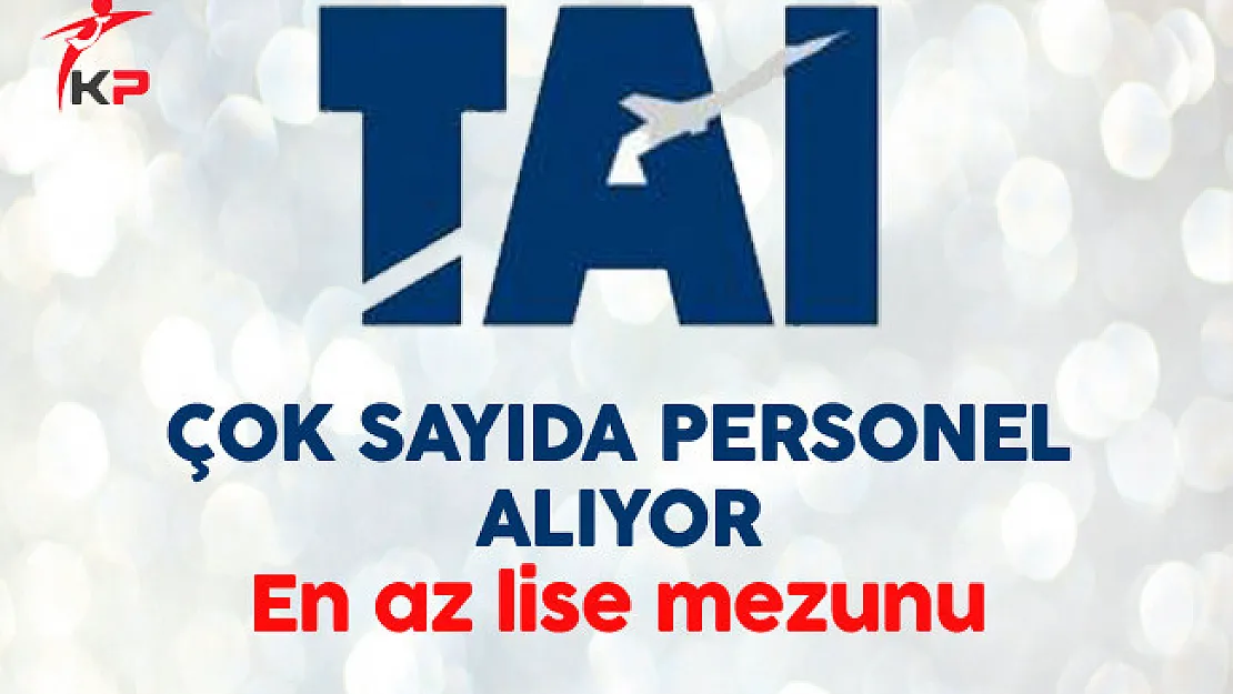 TUSAŞ En Az Lise Mezunu Çok Sayıda Personel Alıyor