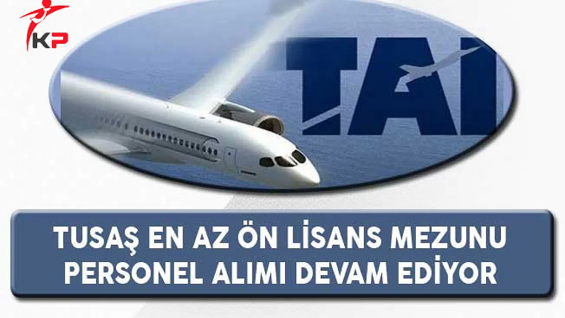 TUSAŞ En Az Ön Lisans Mezunu Personel Alım Süreci Devam Ediyor