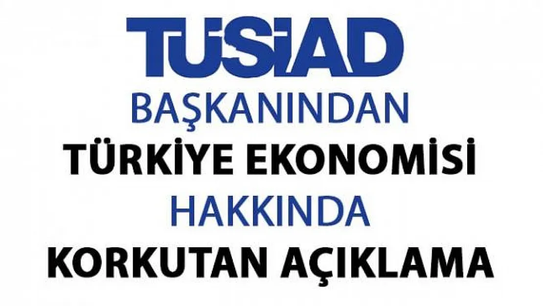 TÜSİAD Başkanı Erol Bilecik'in herkesi korkutan ekonomi açıklaması
