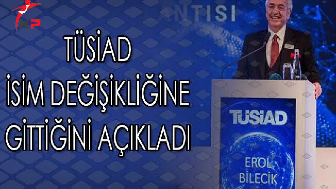 TÜSİAD İsim Değişikliğine Gittiğini Açıkladı
