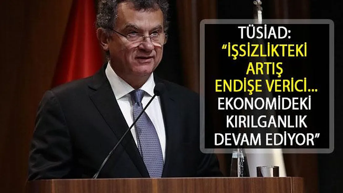 TÜSİAD'dan Hükemete Çağrı: İşsizlikte Artış Endişe Verici