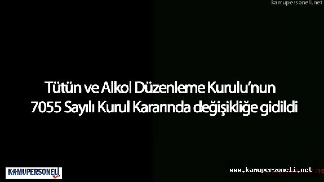 Tütün ve Alkol Düzenleme Kurulu  7055 Sayılı Kurul Kararında Değişiklik Yaptı