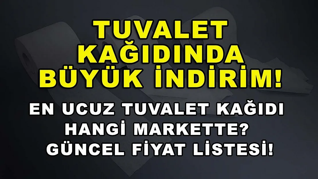 Tuvalet kağıdında büyük indirim! En ucuz tuvalet kağıdı hangi markette? Güncel fiyat listesi!