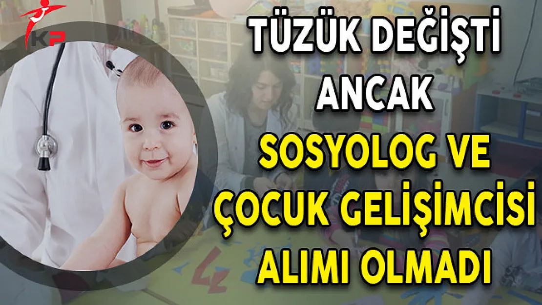 Tüzük Değişti Ancak Sosyolog ve Çocuk Gelişimcisi Alımı Olmadı