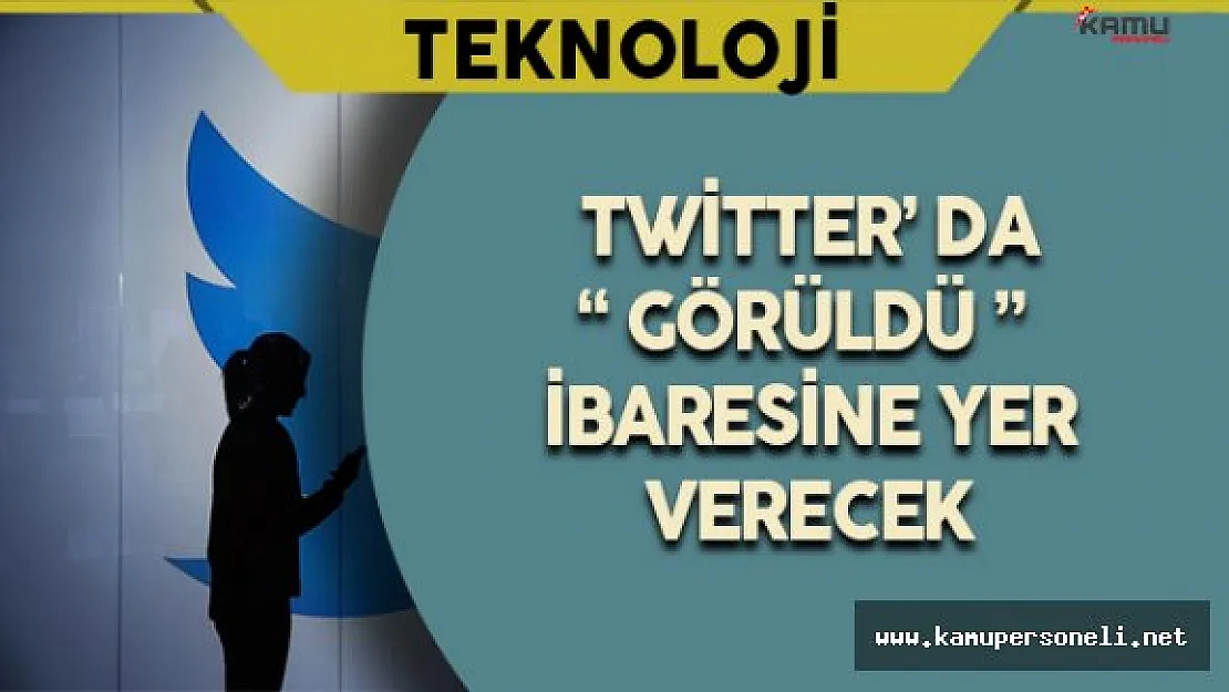 Twitter' da Görüldü İbaresine Yer Verecek