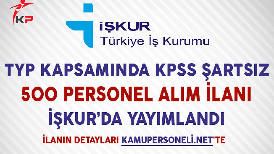 TYP Kapsamında KPSS  Şartsız 500 Personel Alım İlanı İşkur'da Yayımlandı