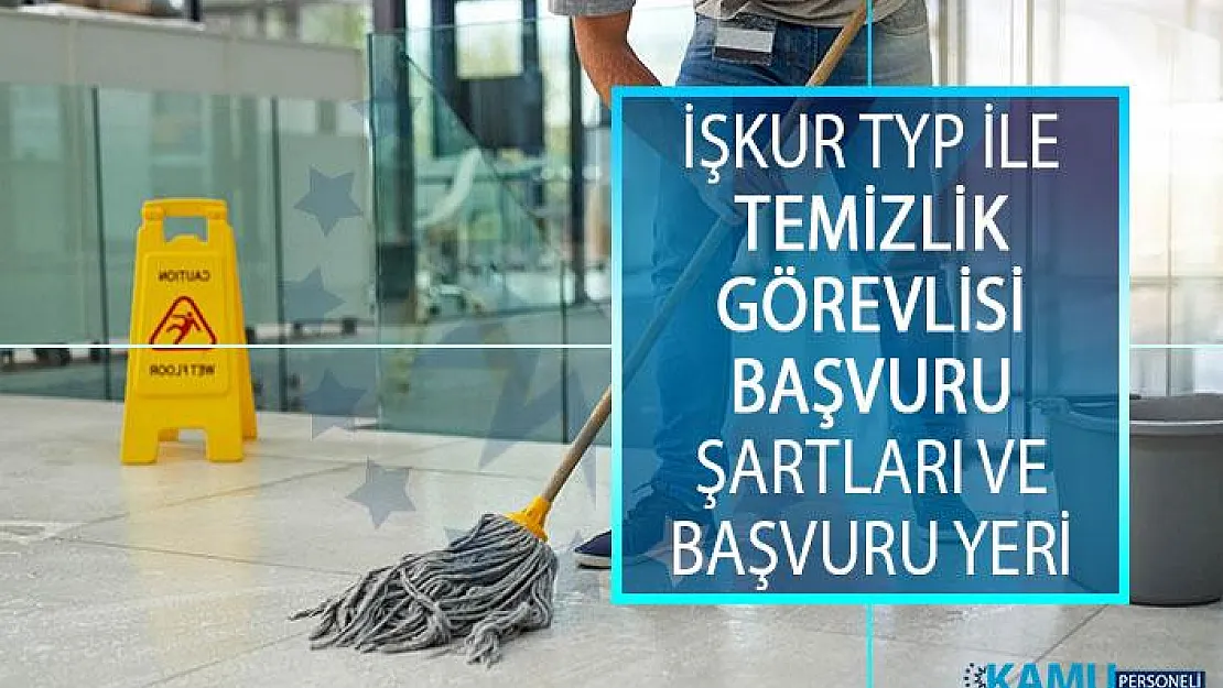 TYP Temizlik Görevlisi Başvurusu Nereden Yapılır? Başvuru Şartları Nelerdir? İŞKUR En Az İlkokul Mezunu Temizlik Personeli TYP İş İlanı