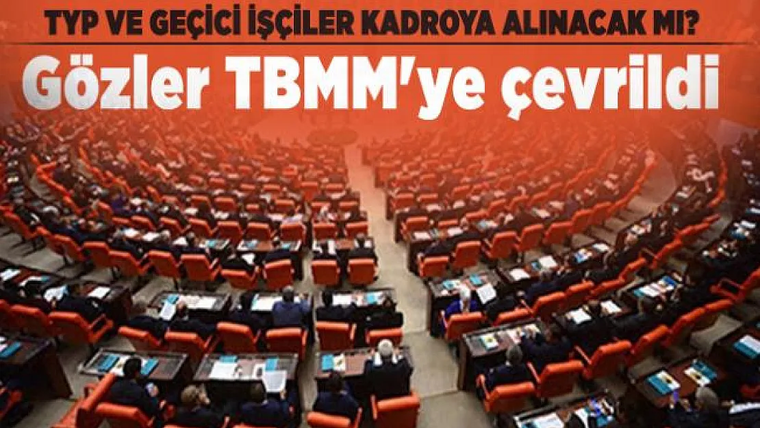 TYP ve Geçici İşçiler kadroya alınacak mı? Gözler TBMM'ye çevrildi