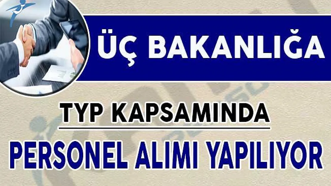 Üç Bakanlığa TYP Kapsamında Personel Alımı Yapılıyor !