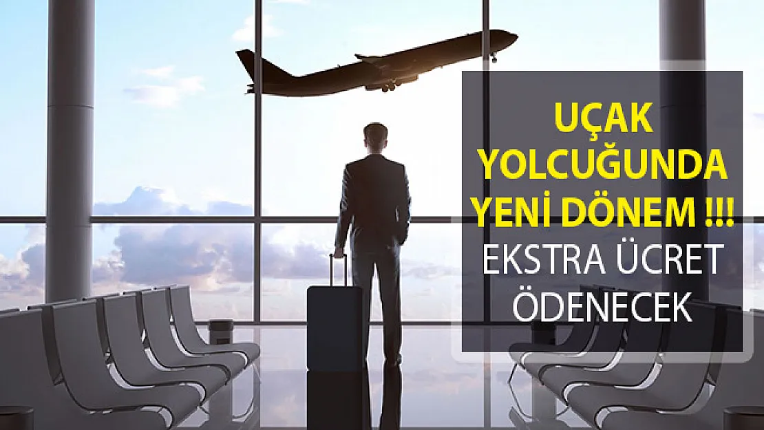 Uçak Yolculuğunda Yeni Dönem Başlıyor! Ekstra Ücret Ödenecek