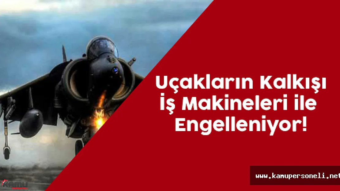 Uçakların Kalkışı İş Makineleri ile Engelleniyor!