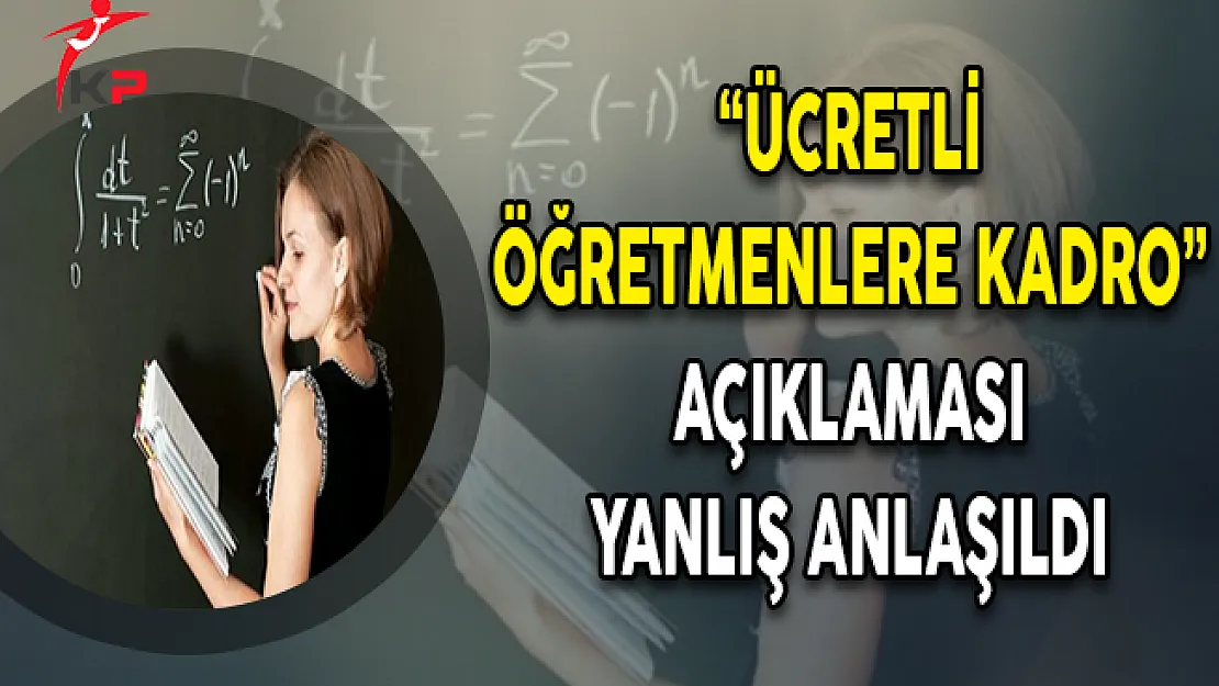 'Ücretli Öğretmenlere Kadro' Açıklaması Yanlış Anlaşıldı
